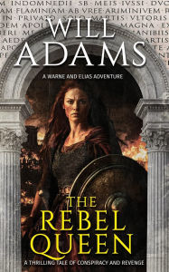 Title: The Rebel Queen: A Warne & Elias Adventure, Author: Will Adams