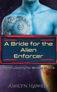 Title: A Bride for the Alien Enforcer, Author: Ashlyn Hawkes