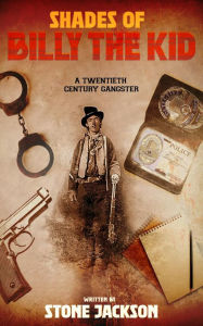 Title: Shades Of Billy The Kid: A Twentieth Century Gangster, Author: Stone Jackson