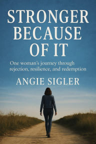Title: Stronger Because Of It: A True Story of Pain, Purpose, and Perseverance, Author: Angie Sigler