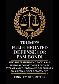 Title: Trump's Full-Throated Defense for Pam Bondi: Amid the Epstein Memo Backlash Personal Convictions, Political Storms, and the Demands of Leading a Polarized Justice, Author: Finnley Deshotels