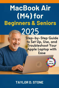 Title: MacBook Air (M4) for Beginners & Seniors 2025: Step-by-Step Guide to Set Up, Use, and Troubleshoot Your Apple Laptop with Ease, Author: Stone Taylor D.