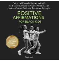 Title: Positive Affirmations for Black Kids: Quick and Powerful Stories to Uplift Self-Esteem, Inspire a Positive Mindset, and Nurture Cultural Pride, Author: Keisha Lewis