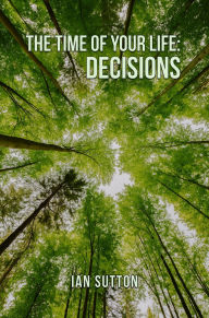 Title: The Time of Our Life: Decisions, Author: Ian Sutton