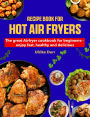 Recipe Book for Hot Air Fryers: The great Airfryer cookbook for beginners - enjoy fast, healthy and delicious