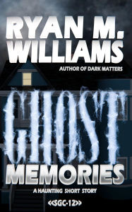Title: Ghost Memories: A Haunting Short Story, Author: Ryan M. Williams