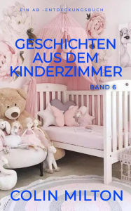 Title: Geschichten aus dem Windelkinderzimmer Band 6: Eine ABDL-Regressions-Femdom-Windelsammlung, Author: Colin Milton