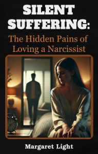 Title: Silent Suffering: The Hidden Pains of Loving a Narcissist., Author: Margaret Light