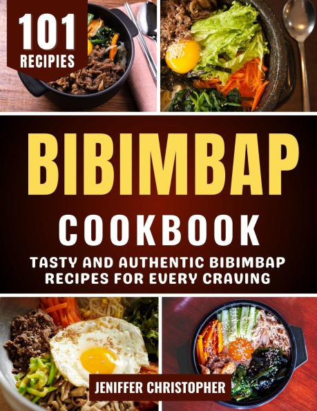 Bibimbap Cookbook: Tasty and Authentic Bibimbap Recipes for Every Craving