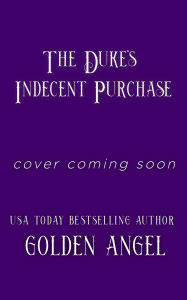 Title: The Duke's Indecent Purchase, Author: Golden Angel