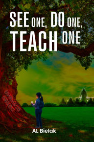 Title: See One, Do One, Teach One, Author: AL Bielak