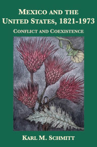 Title: Mexico and the United States, 1821-1973: Conflict and Coexistence, Author: Karl M. Schmitt