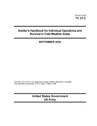 Title: Training Circular TC 21-3 Soldier's Handbook for Individual Operations and Survival in Cold-Weather Areas September 2025, Author: United States Government Us Army