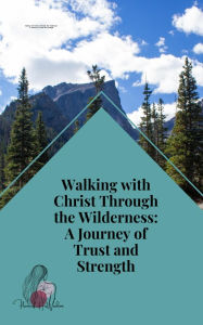 Title: Walking with Christ Through the Wilderness, Author: FlameofHis Wisdom