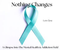 Title: Nothing Changes: A Glimpse Into The Mental Health & Addiction Field In America, Author: Lexi Clyne