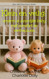 Title: Klein en veilig: omarm je innerlijke baby met comfort en vertrouwen, Author: Christine Teddy