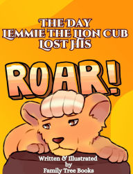 Title: The Day Lemmie The Lion Cub Lost His Roar, Author: Family Tree Books