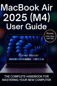 Title: Macbook Air 2025 (M4) User Guide: Unlock the full potential of your MacBook Air 2025 (M4) with this essential user guide. Whether you're setting up your d, Author: Darren Mercer