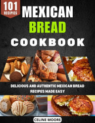Title: Mexican Bread Cookbook: Delicious and Authentic Mexican Bread Recipes Made Easy, Author: Arya Hammon
