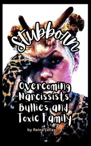 Title: Stubborn: Overcoming Narcissists, Bullies and Toxic Family, Author: Reina LeFay