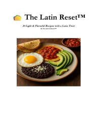 Title: The Latin Reset 30 Light & Flavorful Recipes with a Latin Twist By The Ashé Collective, Author: The Ashe Collective