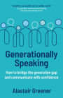Generationally Speaking: How to bridge the generation gap and communicate with confidence