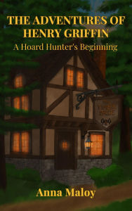 Title: The Adventures of Henry Griffin: A Hoard Hunter's Beginning, Author: Anna Maloy