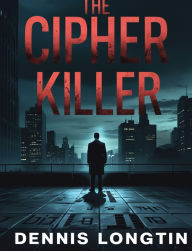Title: THE CIPHER KILLER: A Detective Malone Novel, Author: Dennis Longtin
