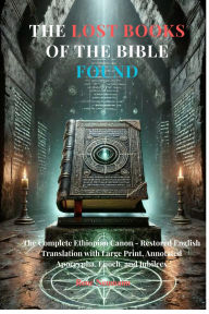 The Lost Books of the Bible Found: The Complete Ethiopian Canon - Restored English Translation with Large Print, Annotated Apocrypha, Enoch, and Jubilees