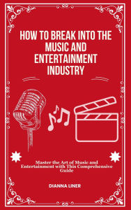 Title: How to break into the music and entertainment industry, Author: Dianna Liner