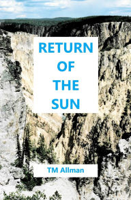 Title: Return of the Sun: A Novel About the Eruption of the Yellowstone Supervolcano, Author: TM Allman