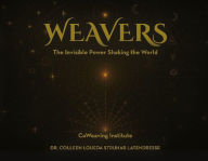 Title: Weavers: The Invisible Power Shaking the World, Author: Colleen Loueda Struhar LaTendresse