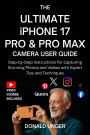 The Ultimate iPhone 17 Pro & Pro Max Camera User Guide: Step-by-Step Instructions for Capturing Stunning Photos and Videos with Expert Tips and Techniques