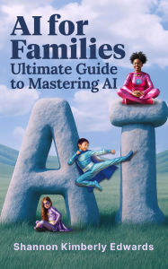Title: AI for Families: Ultimate Guide to Mastering AI, Author: Shannon Kimberly Edwards