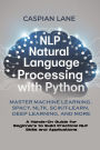NLP - NATURAL LANGUAGE PROCESSING WITH PYTHON: Master Machine Learning, SpaCy, NLTK, Scikit-Learn, Deep Learning, and More