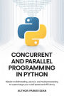 CONCURRENT AND PARALLEL PROGRAMMING IN PYTHON: Master Multithreading, Asyncio, AND Multiprocessing to Supercharge Your Code's Speed and Efficiency