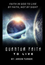 Title: Quantum Faith Live, Author: Areon Turner