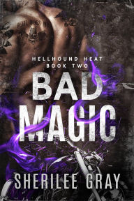 Title: Bad Magic (Hellhound Heat, Book 2), Author: Sherilee Gray