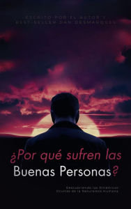 Title: ¿Por qué sufren las buenas personas?: Descubriendo las Dinámicas Ocultas de la Naturaleza Humana, Author: Dan Desmarques