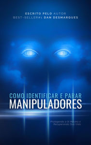 Title: Como Identificar e Parar Manipuladores: Protegendo a Si Mesmo e Recuperando Sua Vida, Author: Dan Desmarques