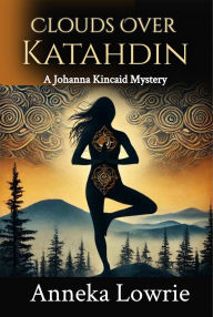 Title: Clouds Over Katahdin: A Johanna Kincaid Mystery, Author: Anneka Lowrie
