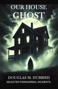 Title: Our House Ghost, Author: Douglas Dubrish