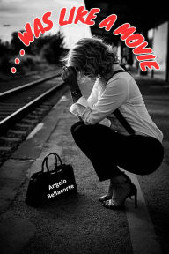 Title: ...WAS LIKE A MOVIE, Author: Angelo Bellacorte