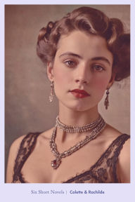 Title: Six Short Novels: Gigi, The Cat, Julie de Carneilhan, Chéri and The End of Chérie by Colette, Monsieur Vénus by Rachilde, Author: Colette