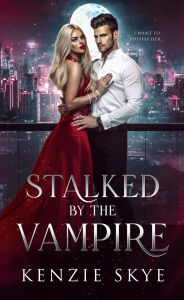 Title: Stalked by the Vampire: A Stalker Romance, Author: Kenzie Skye