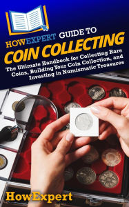 Title: HowExpert Guide to Coin Collecting: The Ultimate Handbook for Collecting Rare Coins, Building Your Coin Collection, and Investing in Numismatic Treasures, Author: HowExpert
