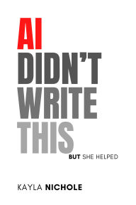 Title: AI Didn't Write This: But She Helped, Author: Kayla Nichole
