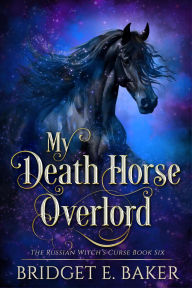 Title: My Death Horse Overlord, Author: Bridget E. Baker