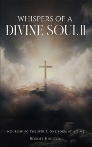 Title: WHISPERS OF A DIVINE SOUL II: 25 Spiritual Love Poems, Author: Robert Hueston