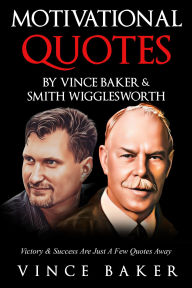Title: Motivational Quotes By Vince Baker & Smith Wigglesworth: Victory & Success Is Just A Few Quotes Away, Author: Vince Baker